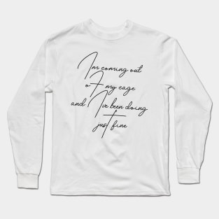 I'm coming out of my cage and I've been doing just fine Long Sleeve T-Shirt